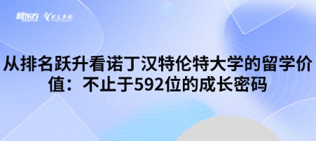从排名跃升看诺丁汉特伦特大学的留学价值：不止于592位的成长密码
