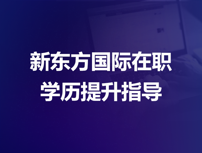 新东方国际在职学历提升指导