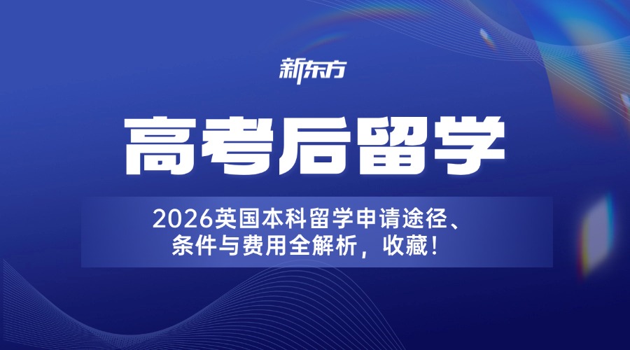 高考后留学｜2026英国本科留学申请途径、条件与费用全解析，收藏！