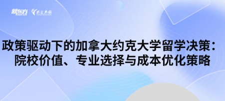 政策驱动下的加拿大约克大学留学决策：院校价值、专业选择与成本优化策略