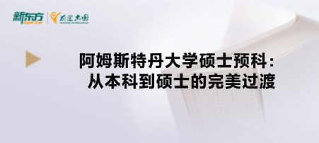 阿姆斯特丹大学硕士预科：从本科到硕士的完美过渡