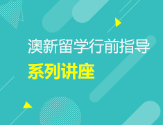 澳新留学行前指导系列讲座
