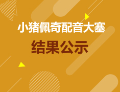 小猪佩奇配音大赛结果公示