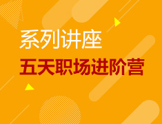 系列讲座|五天职场进阶营