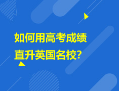 6.13|如何用高考成绩直升英国名校？