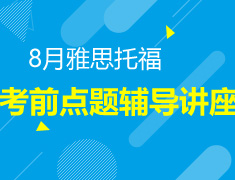 8月雅思托福考前点题辅导讲座