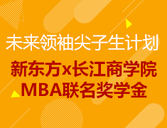 未来领 袖尖子生计划招募——新东方x长江商学院MBA联名奖学金