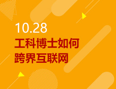 10.28丨工科博士如何跨界互联网