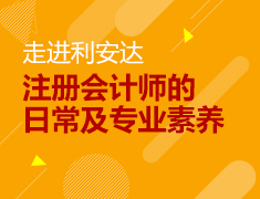 走进利安达：注册会计师的日常及专业素养