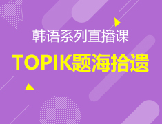 TOPIK题海拾遗系列讲座