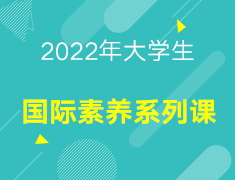 【火爆】大学生国际素养-2022年暑期系列公开课