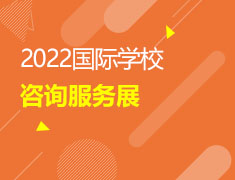 2022国际学校咨询服务展|中国*上海站
