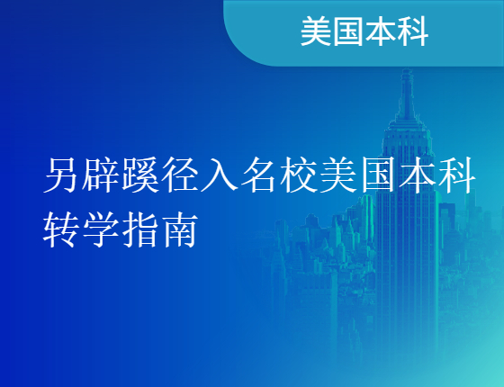 【转学指南】另辟蹊径入名校美国本科转学指南