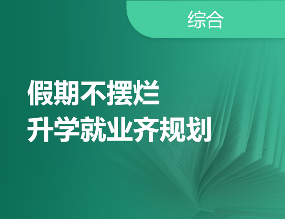 假期不摆烂-录取梦校就业齐规划