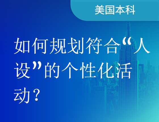【美国留学】如何规划符合“人设” 的个性化活动？
