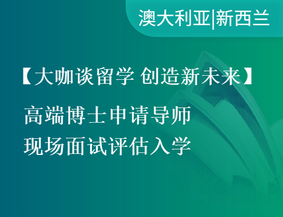 【大咖谈留学 创造新未来】高端博士申请导师现场面试评估入学