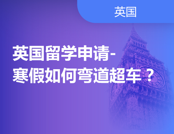 英国留学申请-寒假如何弯道超车？