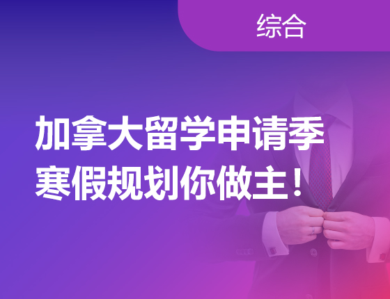 2024加拿大留学申请季—寒假规划你做主！