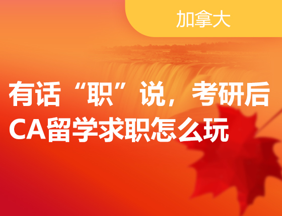 有话“职”说，考研后CA留学求职怎么玩