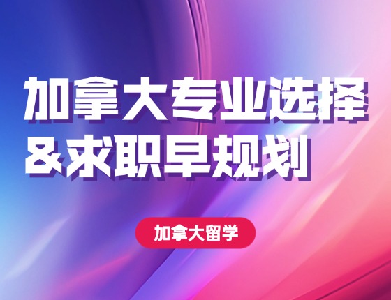 加拿大专业选择&求职早规划