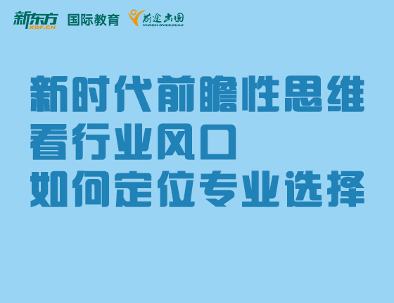 新时代前瞻性思维看行业风口 如何定位专业选择