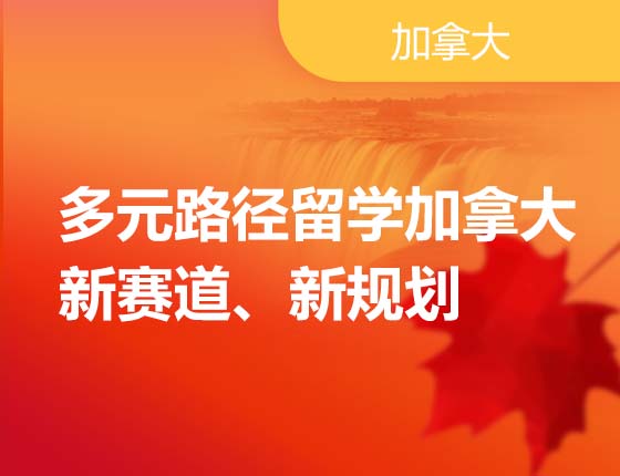 多元路径留学加拿大新赛道、新规划