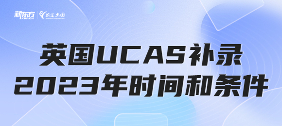 英国本科UCAS补录2023年时间和补录条件是什么？
