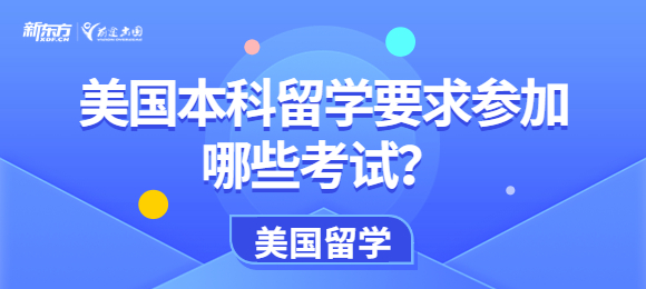 美国本科留学要求需要参加哪些考试? 美国本科留学要求需要参加哪些考试?