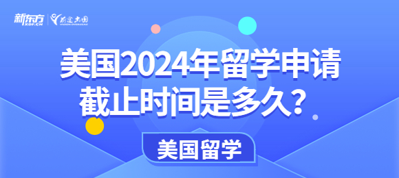 美国2024年留学申请截止时间是多久？