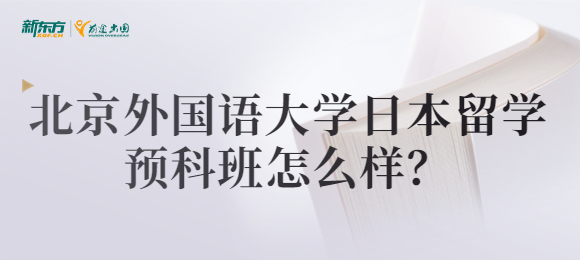 北京外国语大学日本留学预科班怎么样？