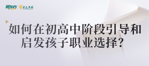 如何在初高中阶段引导和启发孩子职业选择？