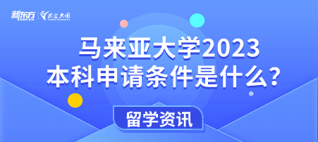 【新疆马来西亚留学】马来亚大学2023本科申请条件是什么？