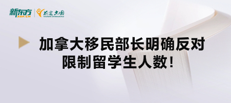 重大消息：加拿大移民部长明确反对限制留学生人数！