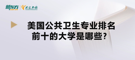 美国公共卫生专业排名前十的大学是哪些？