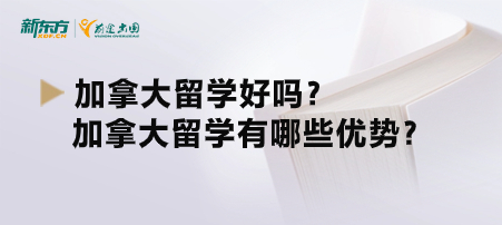 加拿大留学好吗？加拿大留学有哪些优势？