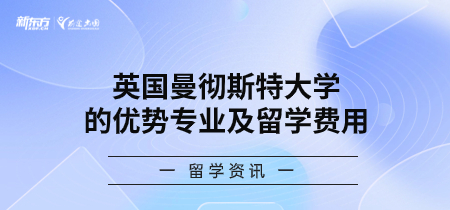 英国曼彻斯特大学的优势专业及留学费用