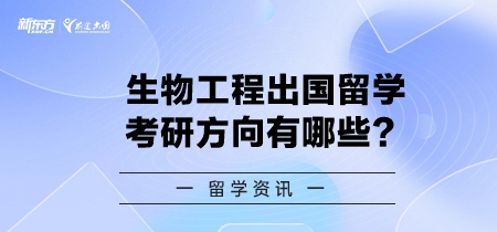 生物工程出国留学考研方向有哪些？