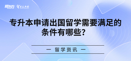 专升本申请出国留学需要满足的条件有哪些？