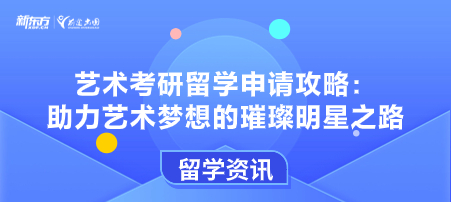 艺术考研留学申请攻略：助力艺术梦想的璀璨明星之路