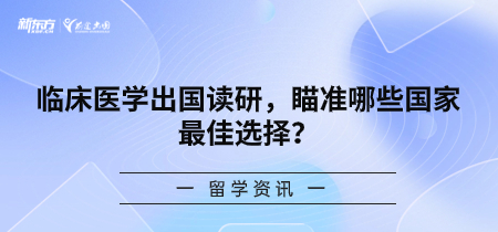 临床医学出国读研，瞄准哪些国家最 佳选择？