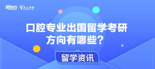 口腔专业出国留学考研方向有哪些？