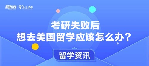 考研失败后想去美国留学应该怎么办？