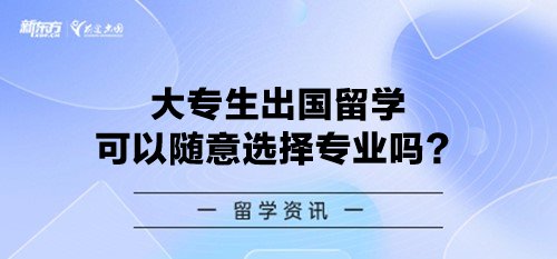 大专生出国留学可以随意选择专业吗？