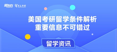 美国考研留学条件解析，重要信息不可错过