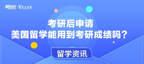 考研后申请美国留学能用到考研成绩吗?
