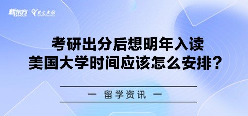 考研出分后想明年入读美国大学时间应该怎么安排？