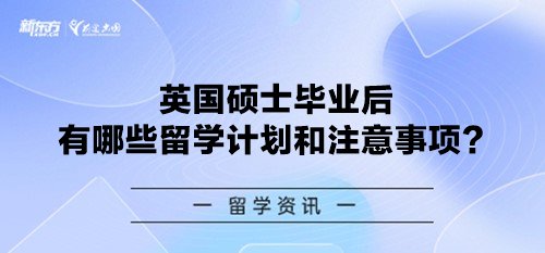 英国硕士毕业后有哪些留学计划和注意事项？