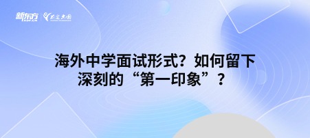 海外中学面试形式？如何留下深刻的“第一印象”？