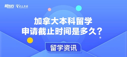 加拿大本科留学申请截止时间是多久？