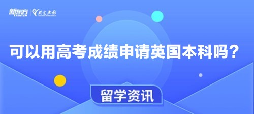 可以用高考成绩申请英国本科吗？